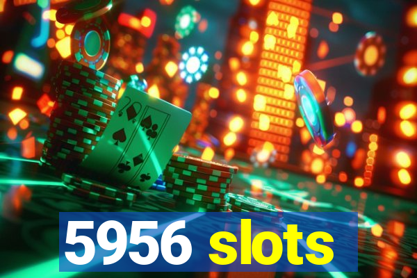 5956 slots